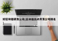 好区块链研发公司[区块链技术开发公司排名]