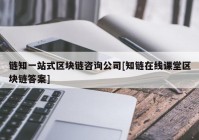 链知一站式区块链咨询公司[知链在线课堂区块链答案]