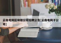 云南电网区块链公司招聘公告[云南电网子公司]