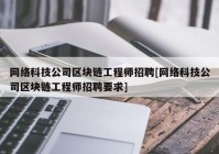 网络科技公司区块链工程师招聘[网络科技公司区块链工程师招聘要求]