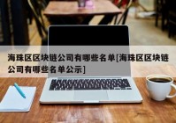 海珠区区块链公司有哪些名单[海珠区区块链公司有哪些名单公示]