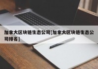 加拿大区块链生态公司[加拿大区块链生态公司排名]