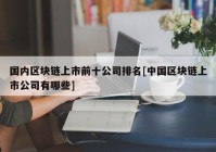 国内区块链上市前十公司排名[中国区块链上市公司有哪些]