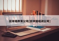 区块链教育公司[区块链培训公司]