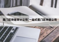 厦门区块链审计公司[一站式厦门区块链公司]