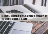 区块链公司需要准备什么资料和手续和证件呢[区块链公司需要什么资质]