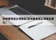 区块链电信公司排名[区块链电信公司排名第几]