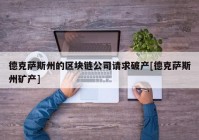 德克萨斯州的区块链公司请求破产[德克萨斯州矿产]